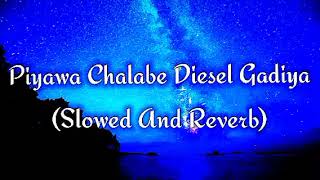 Piyawa Chalabe Diesel Gadiya Slowed And Reverb [upl. by Notak]